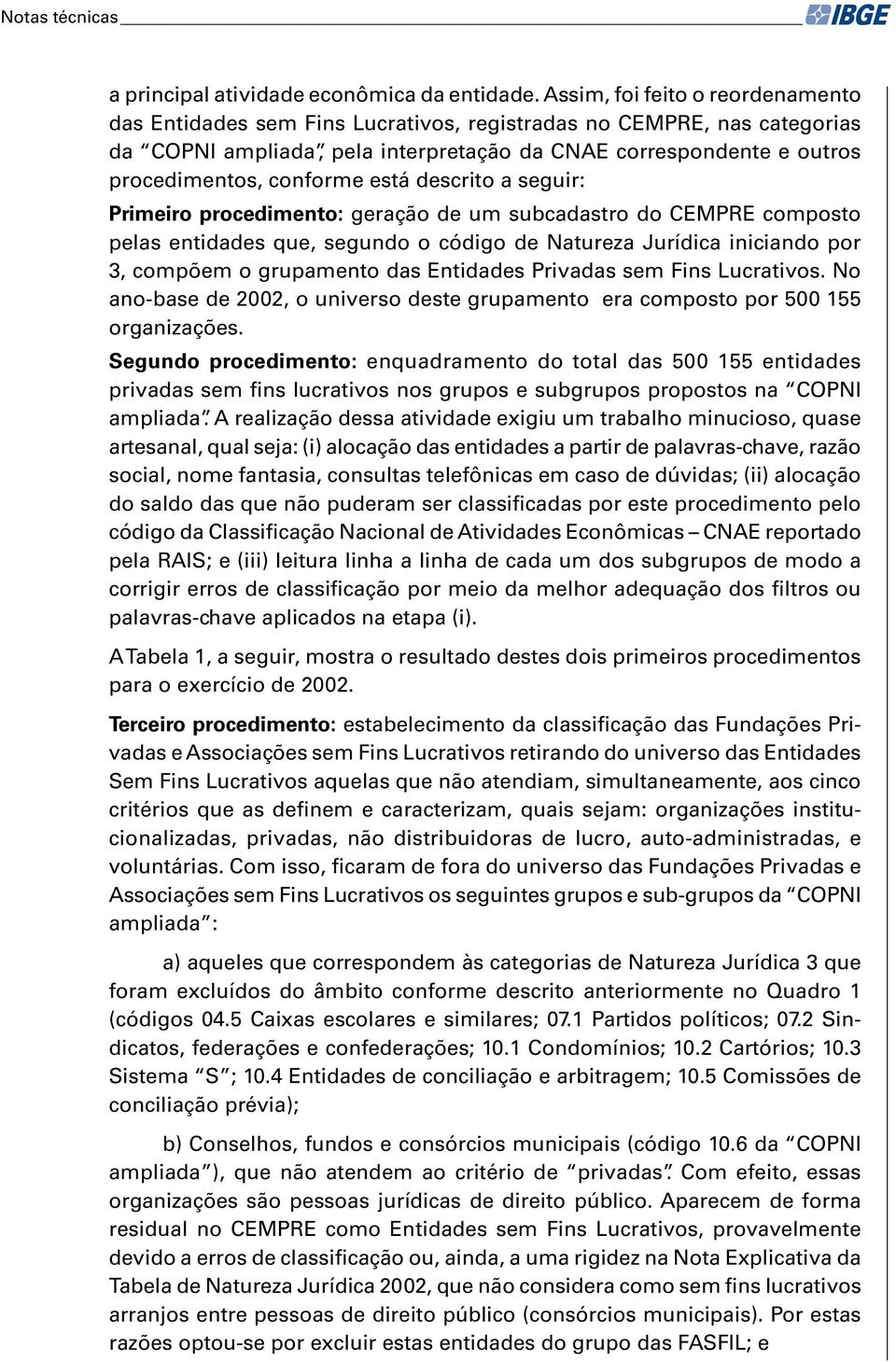 está descrito a seguir: Primeiro procedimento: geração de um subcadastro do CEMPRE composto pelas entidades que, segundo o código de Natureza Jurídica iniciando por 3, compõem o grupamento das