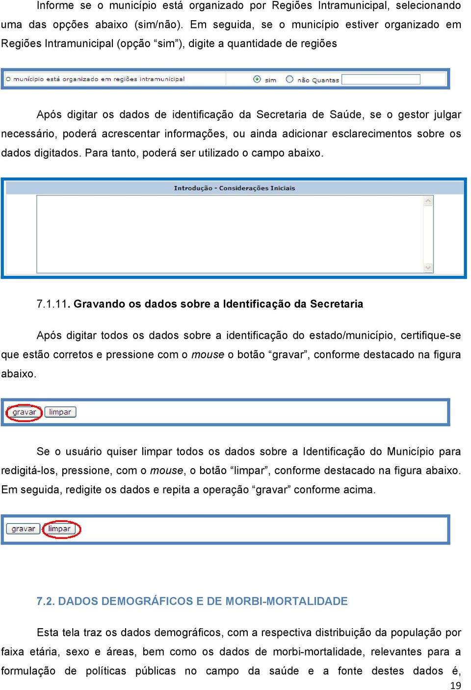 necessário, poderá acrescentar informações, ou ainda adicionar esclarecimentos sobre os dados digitados. Para tanto, poderá ser utilizado o campo abaixo. 7.1.11.