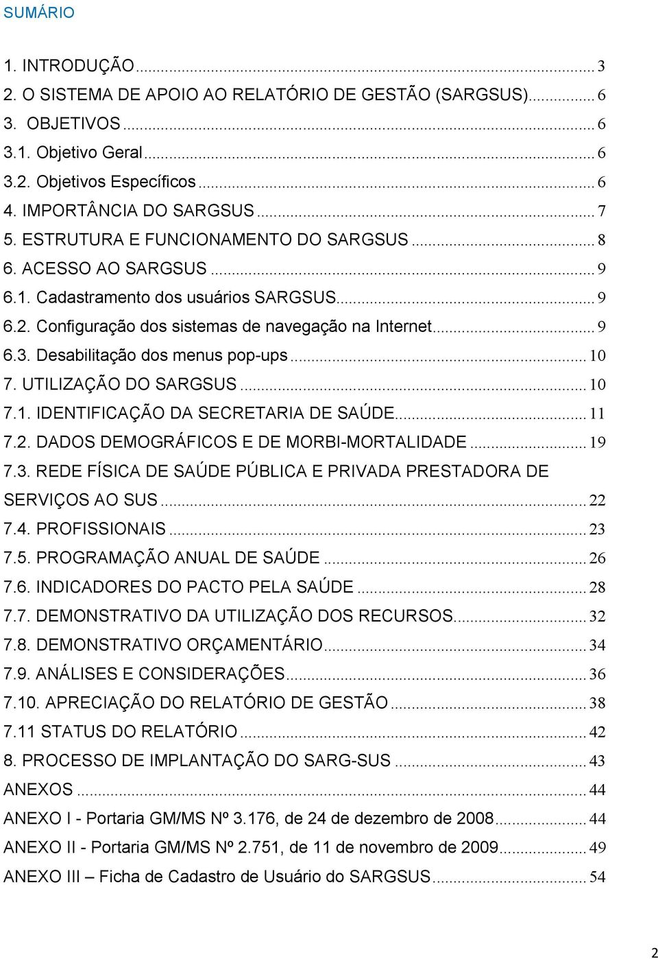 Desabilitação dos menus pop-ups... 10 7. UTILIZAÇÃO DO SARGSUS... 10 7.1. IDENTIFICAÇÃO DA SECRETARIA DE SAÚDE... 11 7.2. DADOS DEMOGRÁFICOS E DE MORBI-MORTALIDADE... 19 7.3.