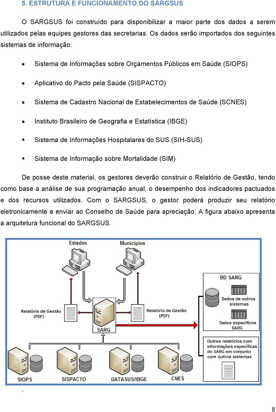 Nacional de Estabelecimentos de Saúde (SCNES) Instituto Brasileiro de Geografia e Estatística (IBGE) Sistema de Informações Hospitalares do SUS (SIH-SUS) Sistema de Informação sobre Mortalidade (SIM)