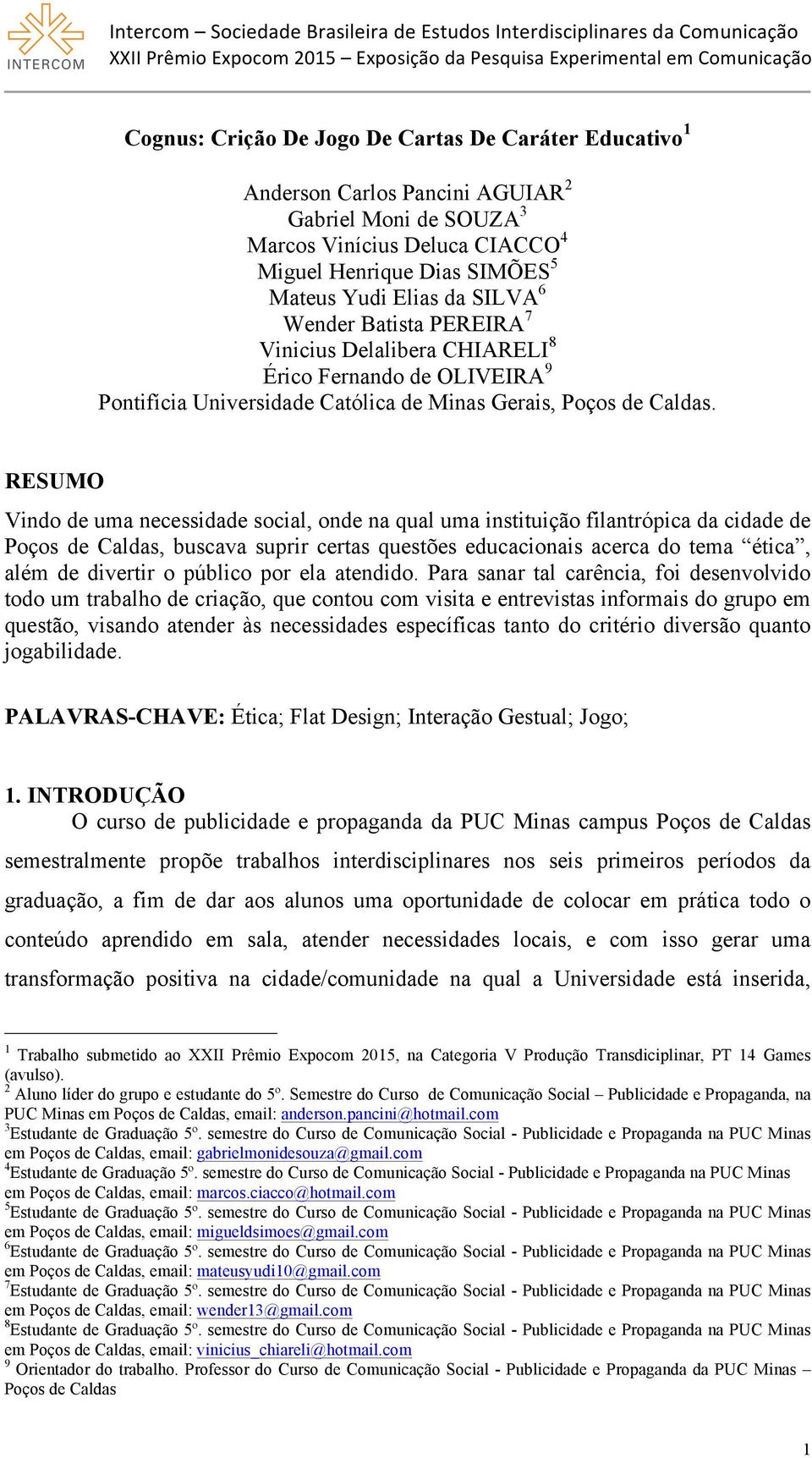 RESUMO Vindo de uma necessidade social, onde na qual uma instituição filantrópica da cidade de Poços de Caldas, buscava suprir certas questões educacionais acerca do tema ética, além de divertir o