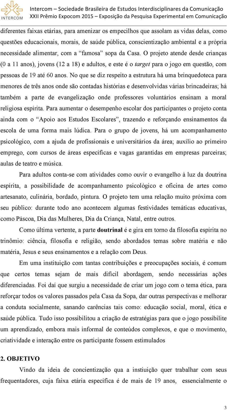 No que se diz respeito a estrutura há uma brinquedoteca para menores de três anos onde são contadas histórias e desenvolvidas várias brincadeiras; há também a parte de evangelização onde professores