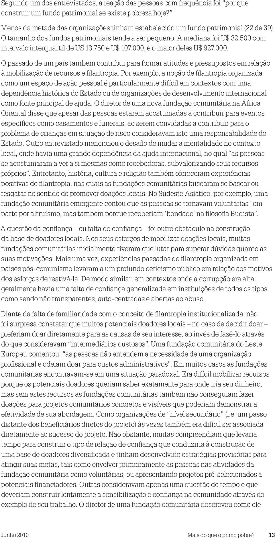 500 com intervalo interquartil de U$ 13.750 e U$ 107.000, e o maior deles U$ 927.000. O passado de um país também contribui para formar atitudes e pressupostos em relação à mobilização de recursos e filantropia.