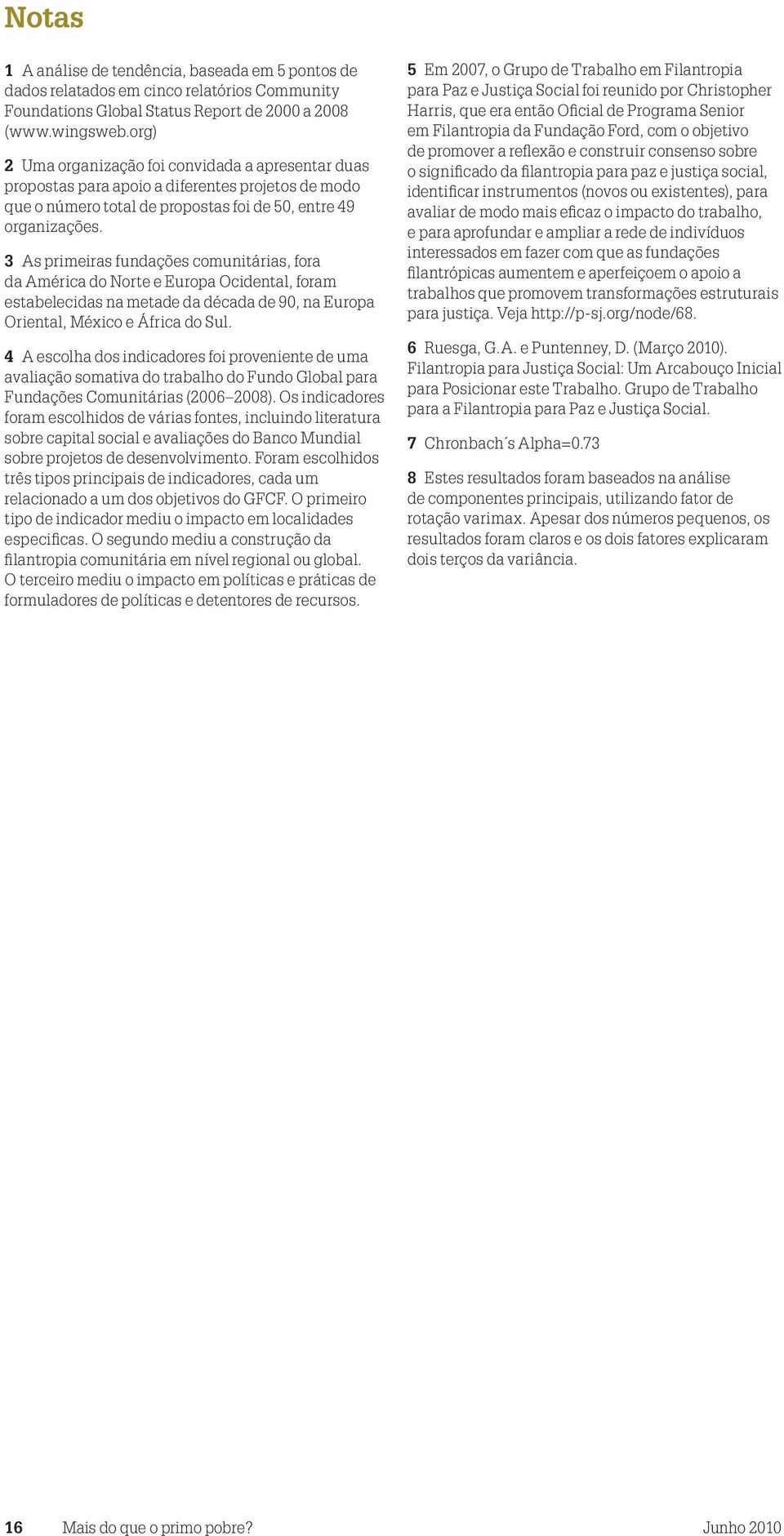 3 As primeiras fundações comunitárias, fora da América do Norte e Europa Ocidental, foram estabelecidas na metade da década de 90, na Europa Oriental, México e África do Sul.