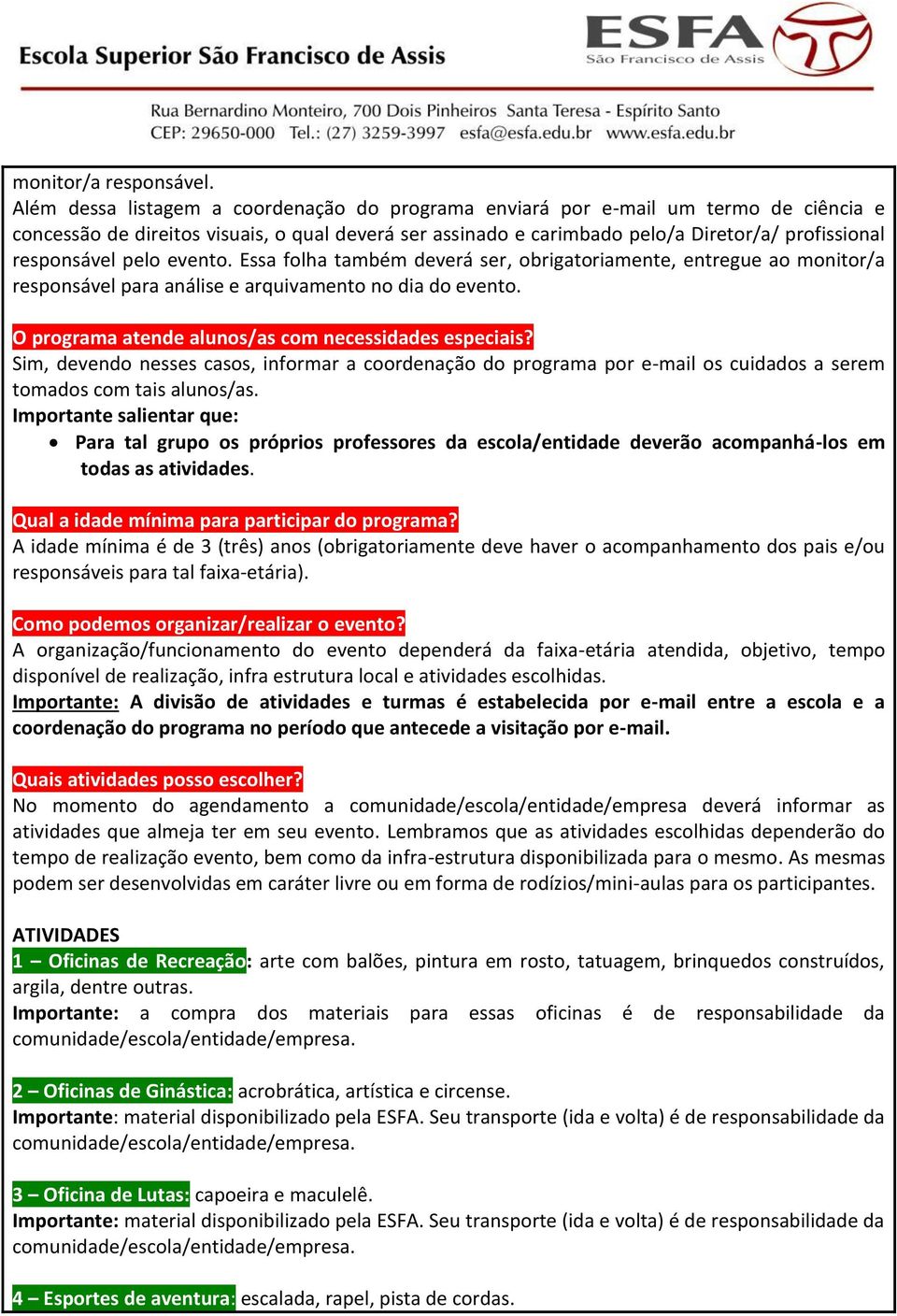 pelo evento. Essa folha também deverá ser, obrigatoriamente, entregue ao monitor/a responsável para análise e arquivamento no dia do evento. O programa atende alunos/as com necessidades especiais?