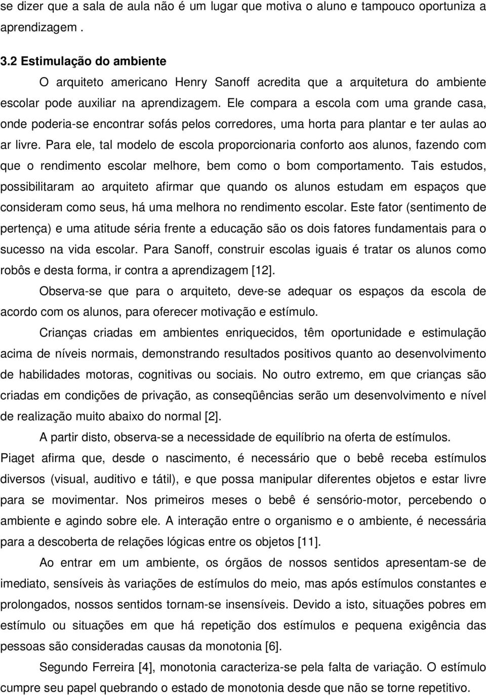 Ele compara a escola com uma grande casa, onde poderia-se encontrar sofás pelos corredores, uma horta para plantar e ter aulas ao ar livre.