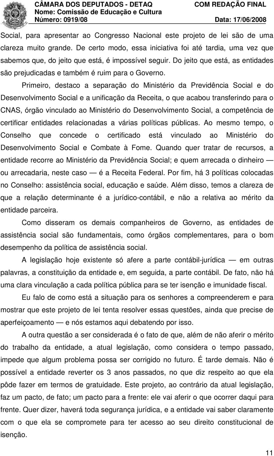 Primeiro, destaco a separação do Ministério da Previdência Social e do Desenvolvimento Social e a unificação da Receita, o que acabou transferindo para o CNAS, órgão vinculado ao Ministério do