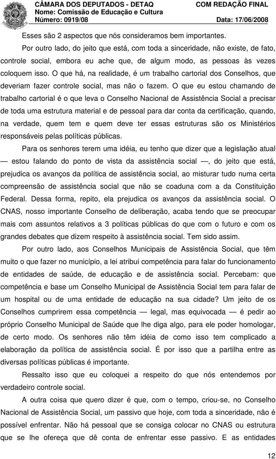 O que há, na realidade, é um trabalho cartorial dos Conselhos, que deveriam fazer controle social, mas não o fazem.