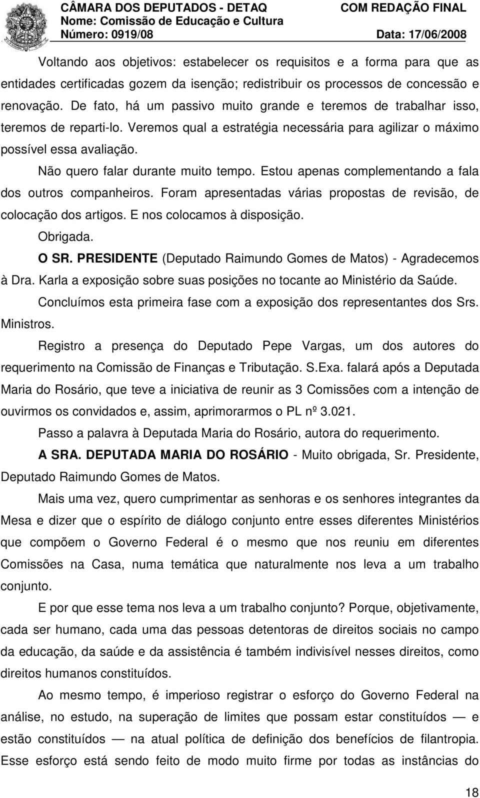 Não quero falar durante muito tempo. Estou apenas complementando a fala dos outros companheiros. Foram apresentadas várias propostas de revisão, de colocação dos artigos. E nos colocamos à disposição.