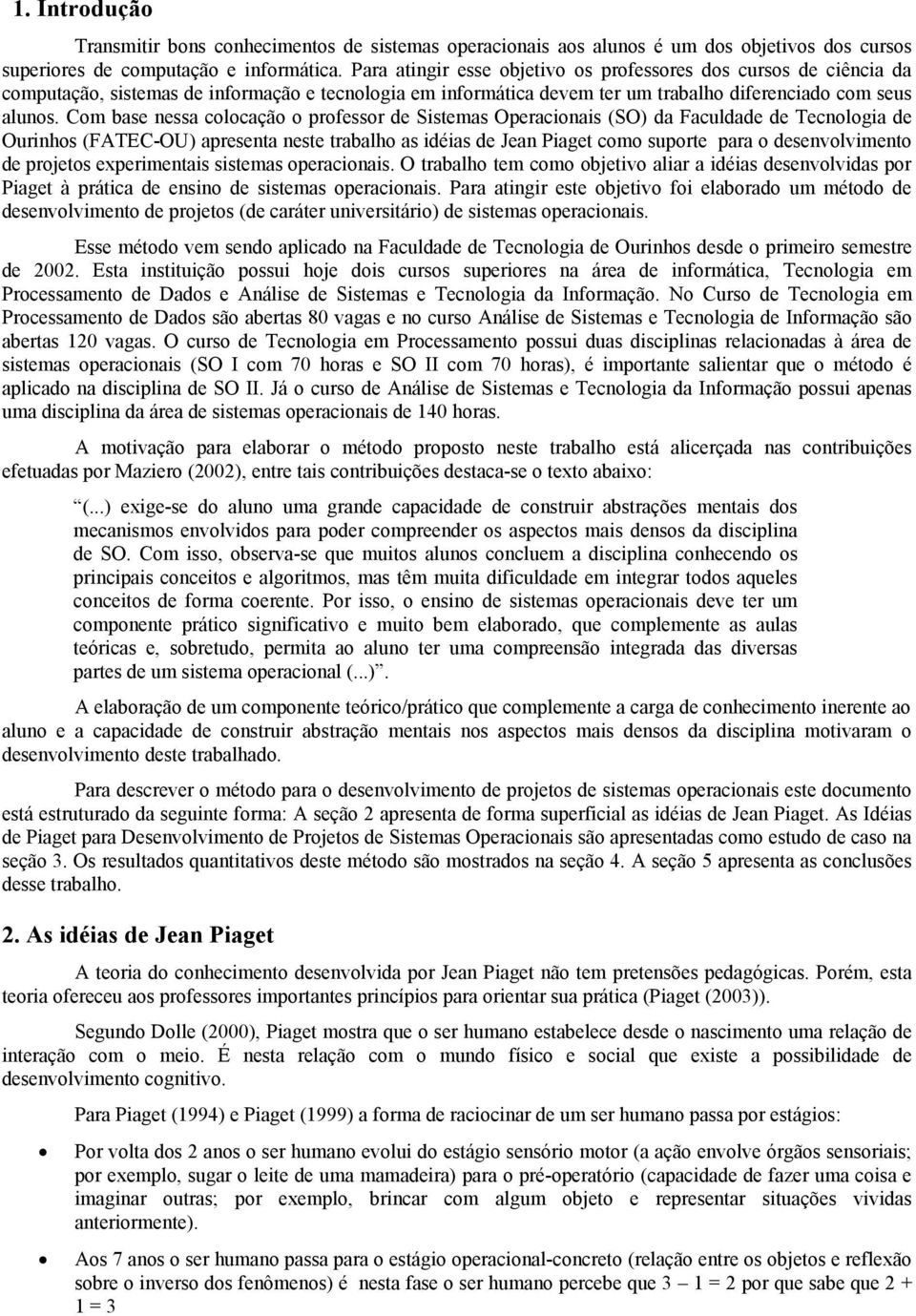 Com base nessa colocação o professor de Sistemas Operacionais (SO) da Faculdade de Tecnologia de Ourinhos (FATEC-OU) apresenta neste trabalho as idéias de Jean Piaget como suporte para o