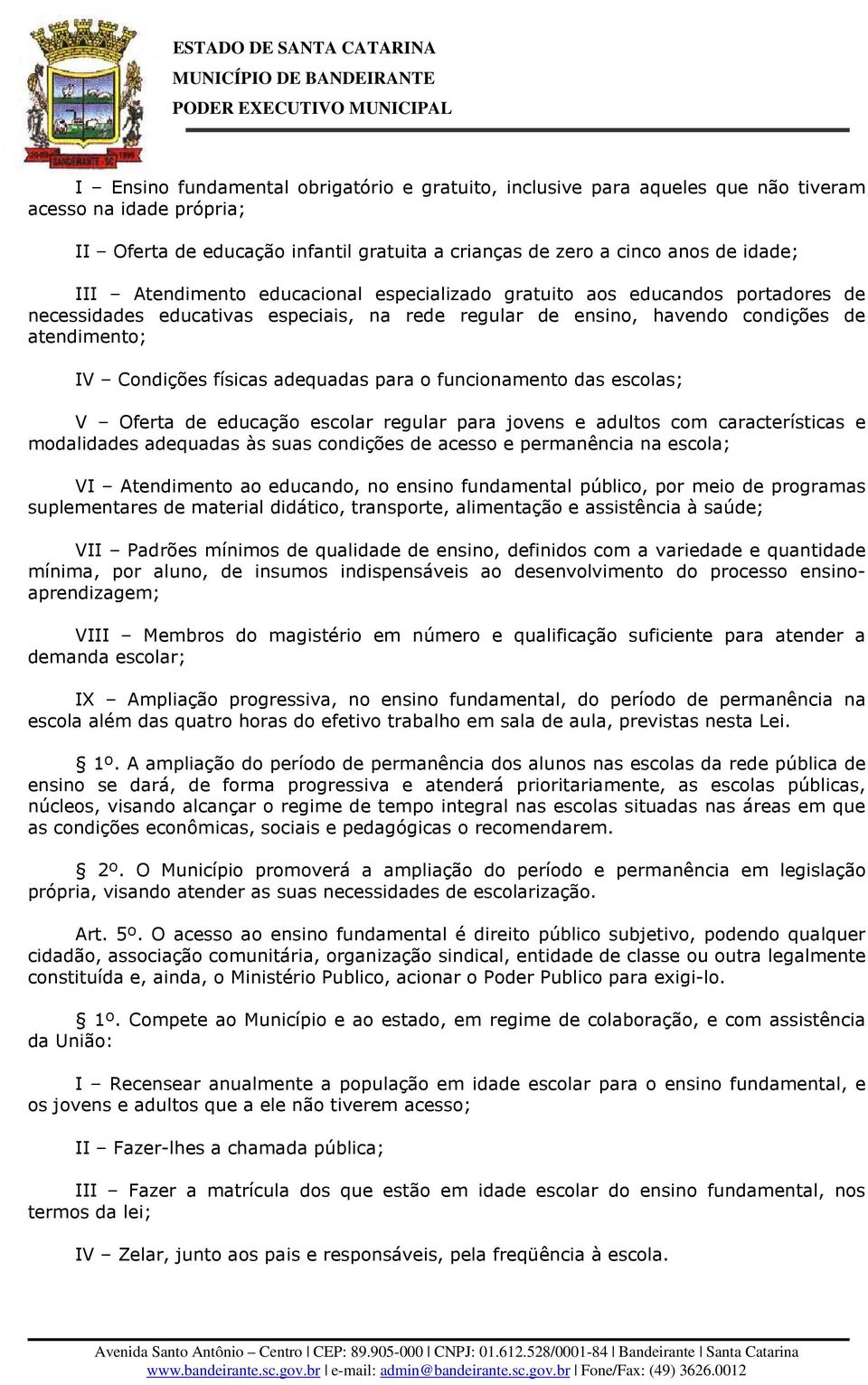 adequadas para o funcionamento das escolas; V Oferta de educação escolar regular para jovens e adultos com características e modalidades adequadas às suas condições de acesso e permanência na escola;