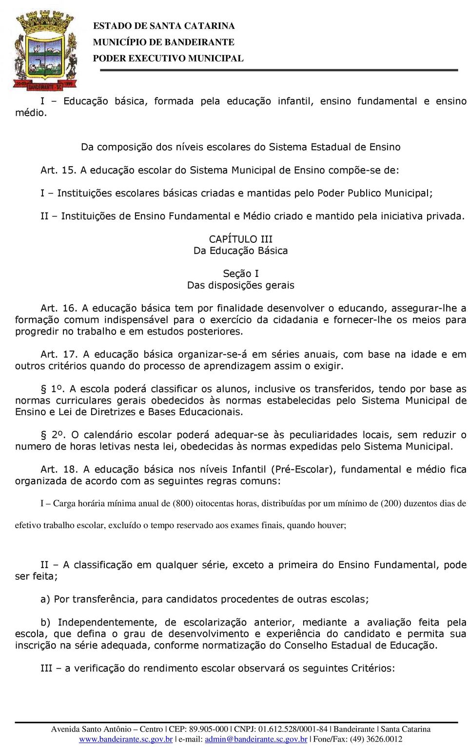 e mantido pela iniciativa privada. CAPÍTULO III Da Educação Básica Seção I Das disposições gerais Art. 16.