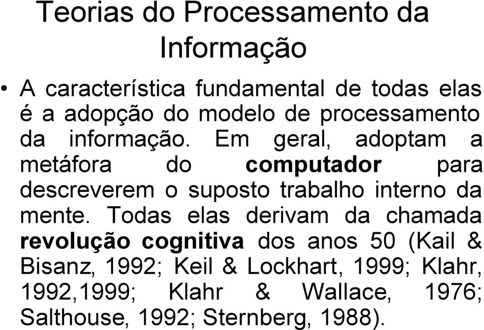 Em geral, adoptam a metáfora do computador para descreverem o suposto trabalho interno da mente.