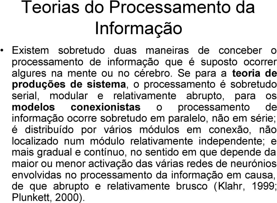 sobretudo em paralelo, não em série; é distribuído por vários módulos em conexão, não localizado num módulo relativamente independente; e mais gradual e contínuo, no sentido em