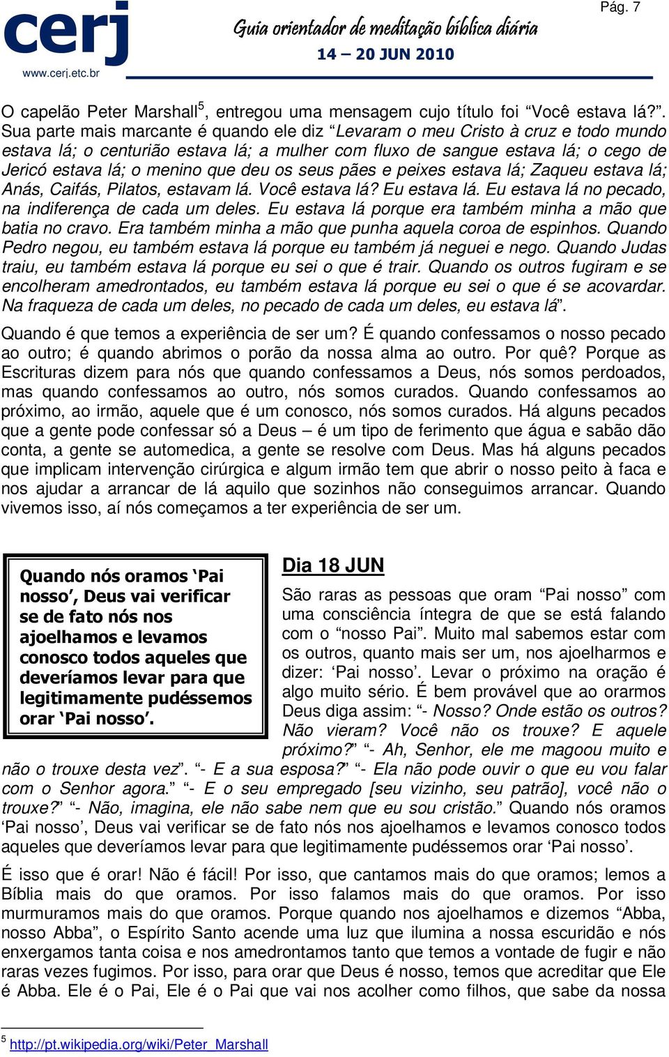 deu os seus pães e peixes estava lá; Zaqueu estava lá; Anás, Caifás, Pilatos, estavam lá. Você estava lá? Eu estava lá. Eu estava lá no pecado, na indiferença de cada um deles.