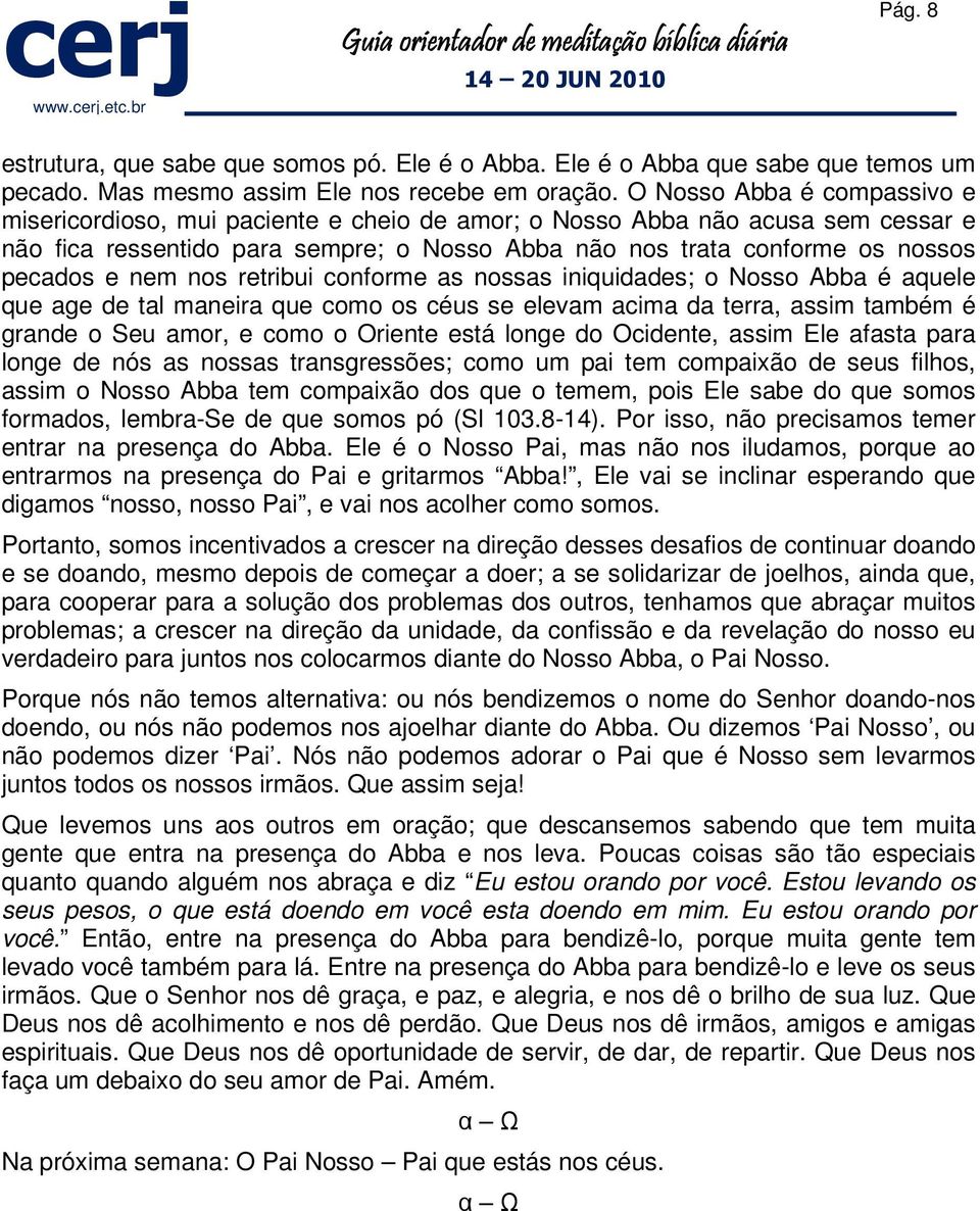 nem nos retribui conforme as nossas iniquidades; o Nosso Abba é aquele que age de tal maneira que como os céus se elevam acima da terra, assim também é grande o Seu amor, e como o Oriente está longe