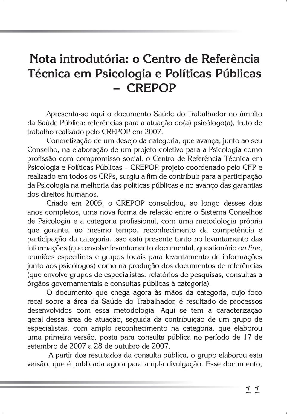 Concretização de um desejo da categoria, que avança, junto ao seu Conselho, na elaboração de um projeto coletivo para a Psicologia como profissão com compromisso social, o Centro de Referência