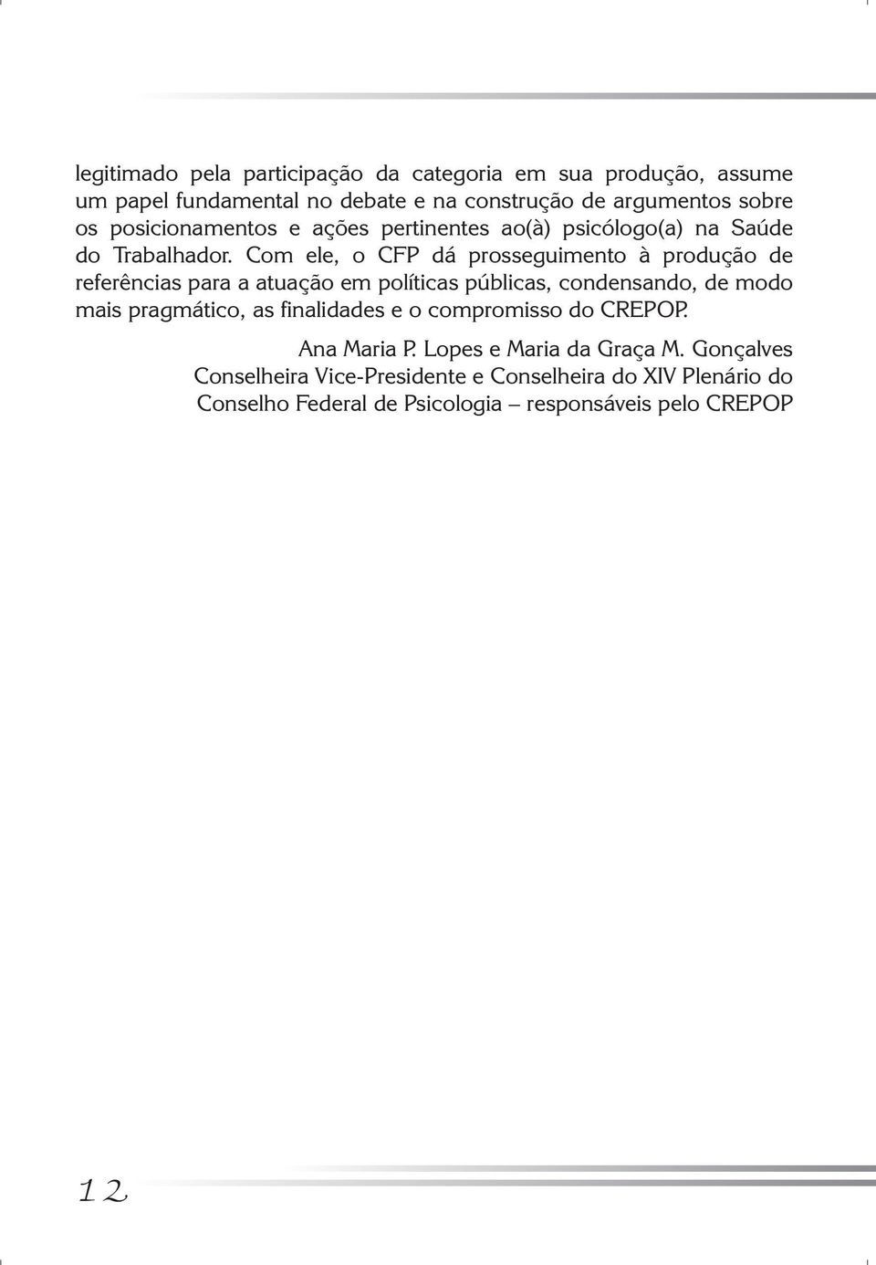 Com ele, o CFP dá prosseguimento à produção de referências para a atuação em políticas públicas, condensando, de modo mais pragmático, as