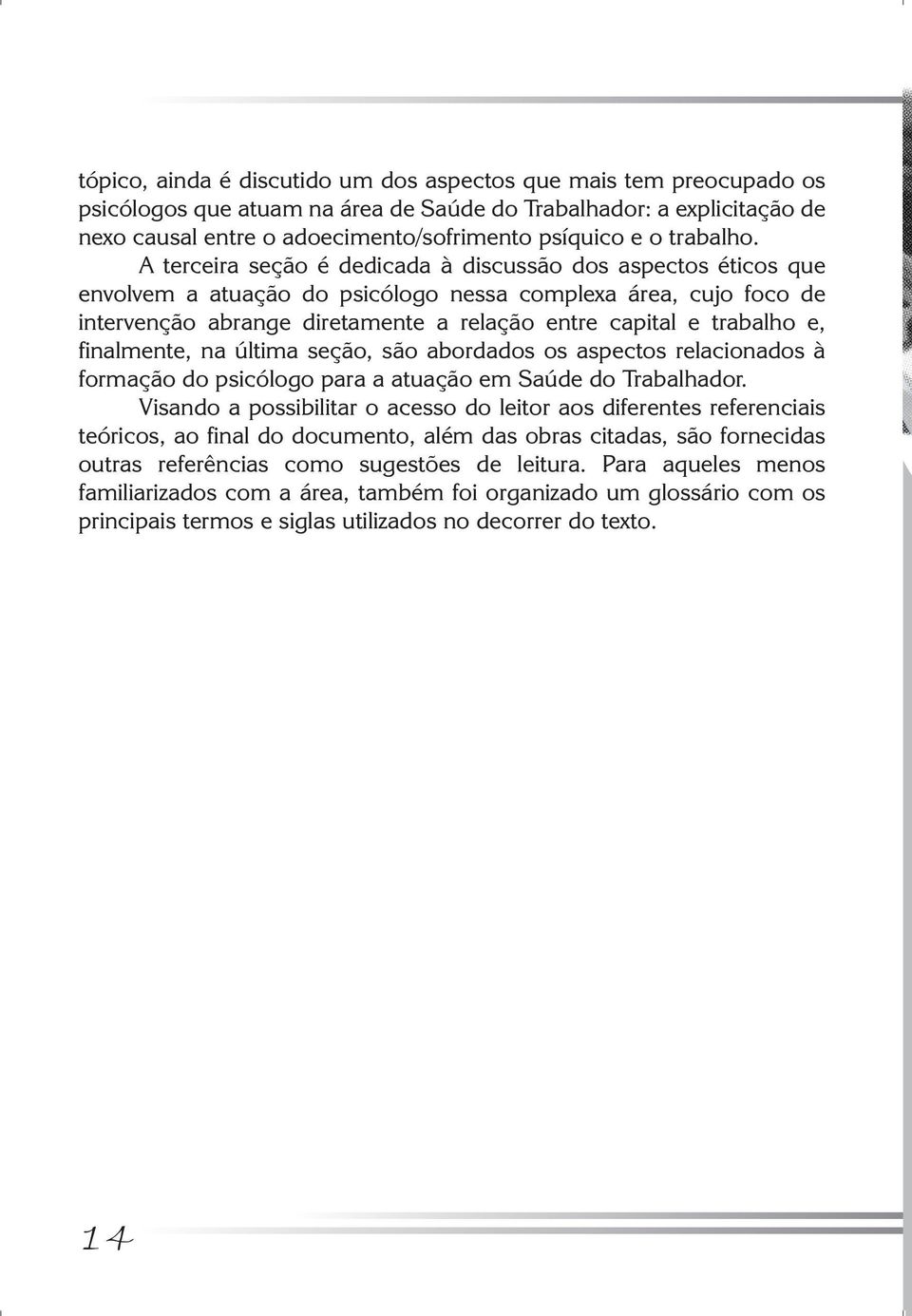 A terceira seção é dedicada à discussão dos aspectos éticos que envolvem a atuação do psicólogo nessa complexa área, cujo foco de intervenção abrange diretamente a relação entre capital e trabalho e,