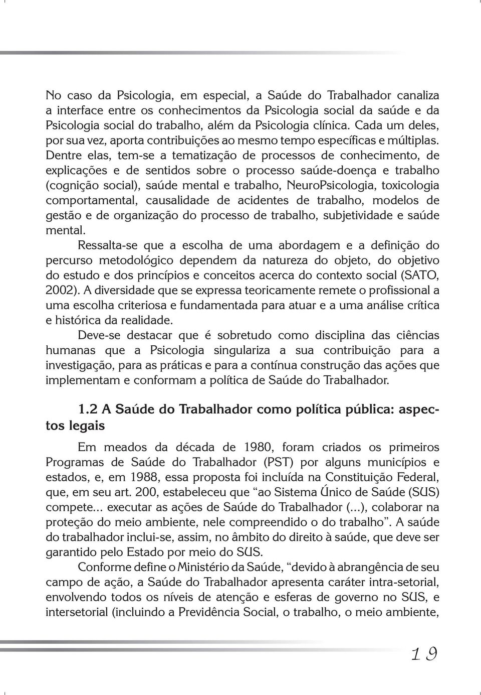 Dentre elas, tem-se a tematização de processos de conhecimento, de explicações e de sentidos sobre o processo saúde-doença e trabalho (cognição social), saúde mental e trabalho, NeuroPsicologia,