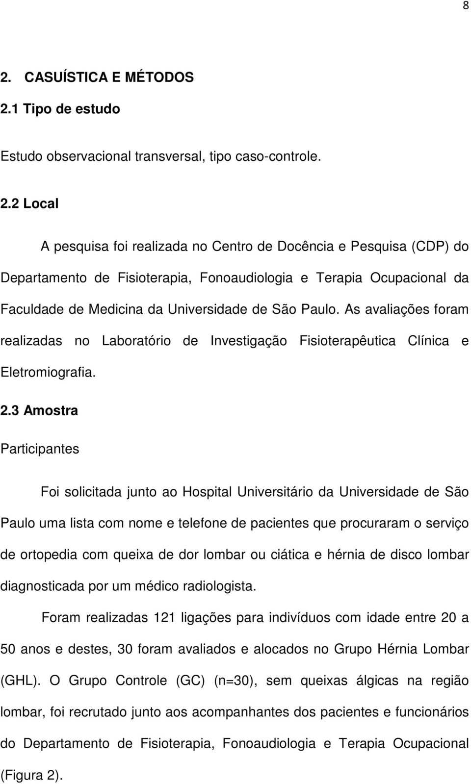 3 Amostra Participantes Foi solicitada junto ao Hospital Universitário da Universidade de São Paulo uma lista com nome e telefone de pacientes que procuraram o serviço de ortopedia com queixa de dor