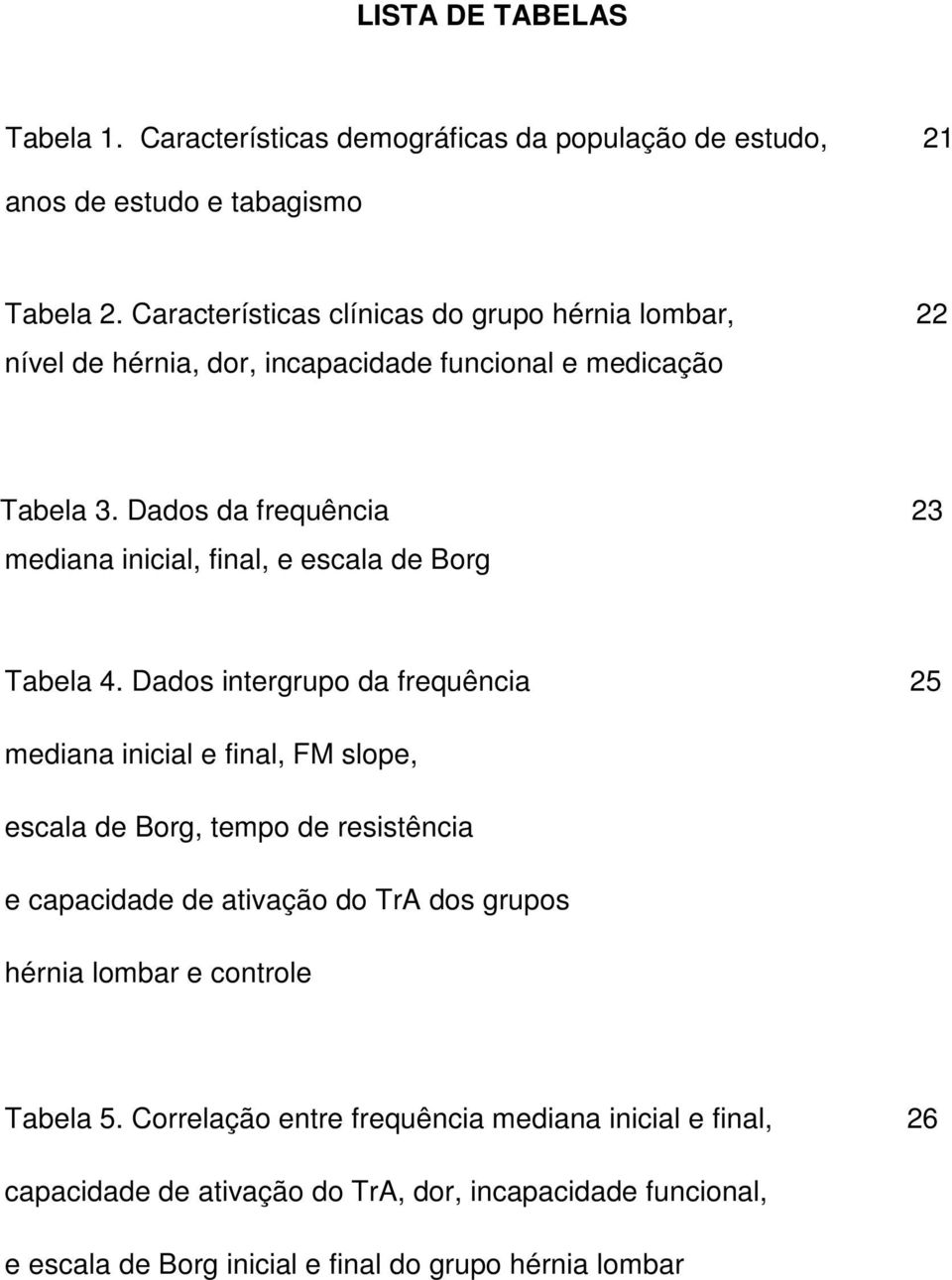 Dados da frequência 23 mediana inicial, final, e escala de Borg Tabela 4.