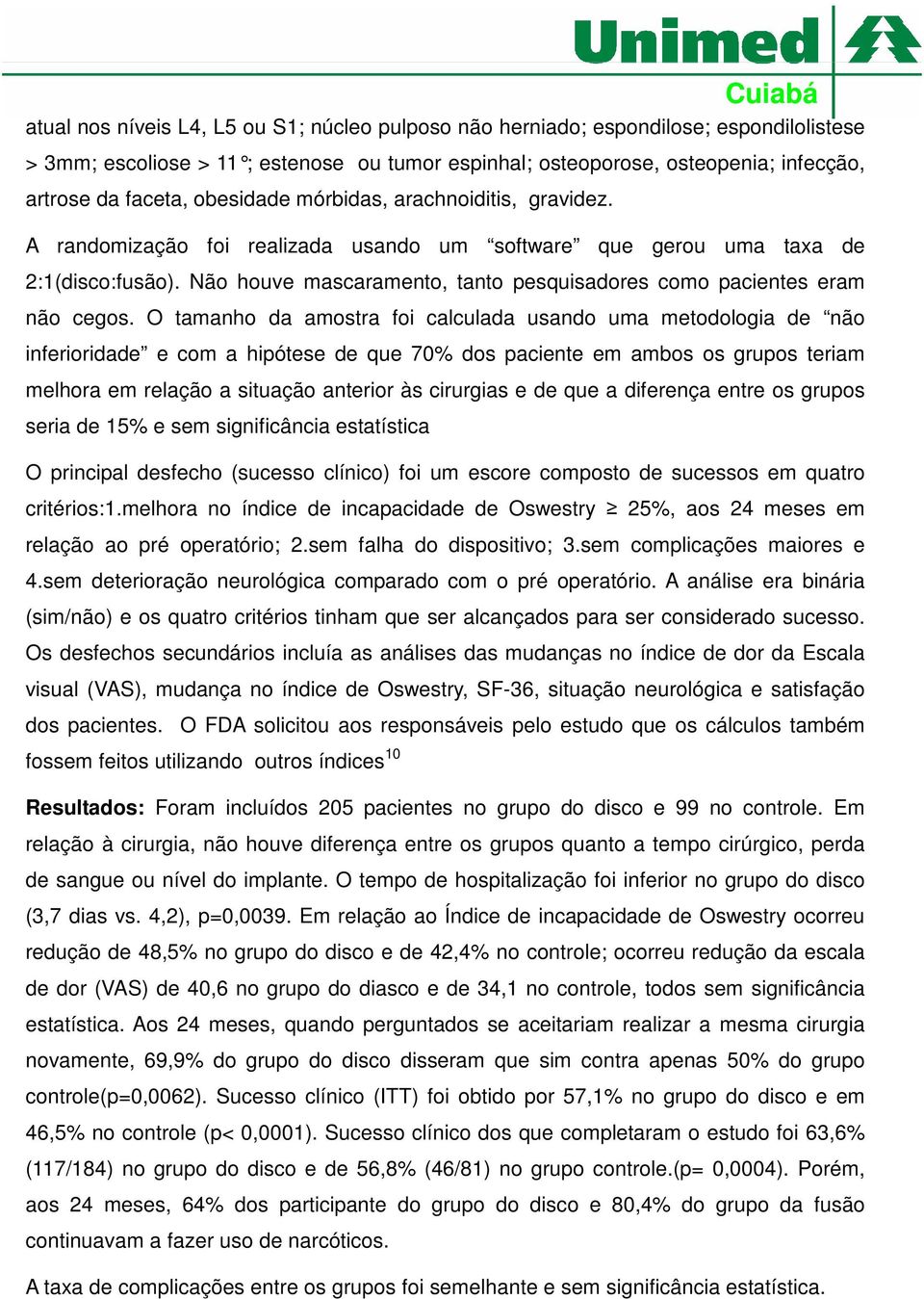 Não houve mascaramento, tanto pesquisadores como pacientes eram não cegos.