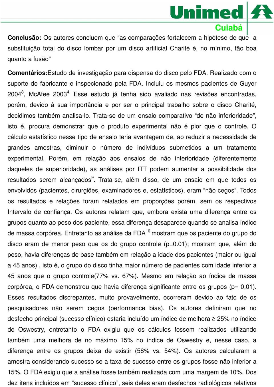 Esse estudo já tenha sido avaliado nas revisões encontradas, porém, devido à sua importância e por ser o principal trabalho sobre o disco Charité, decidimos também analisa-lo.