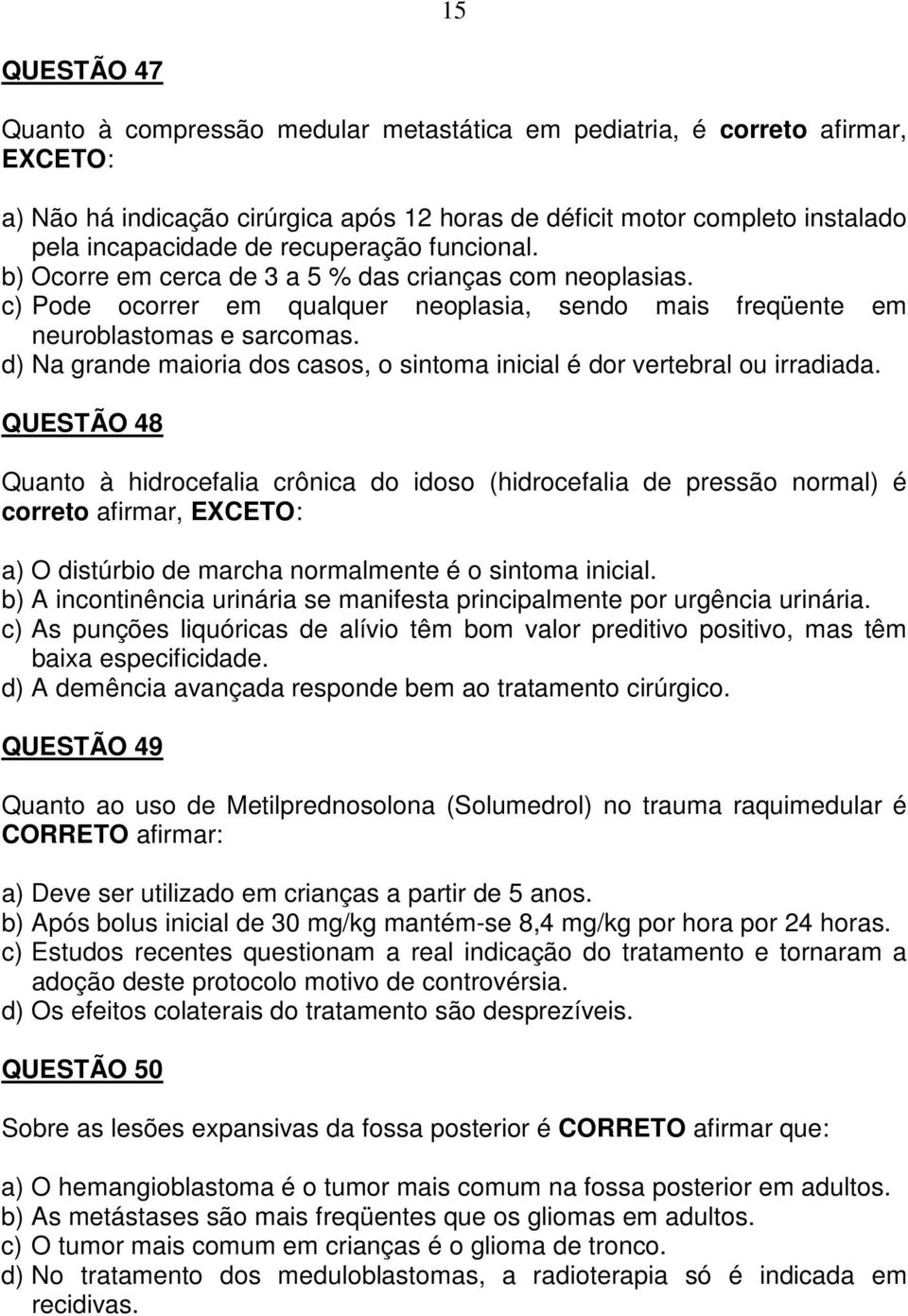 d) Na grande maioria dos casos, o sintoma inicial é dor vertebral ou irradiada.