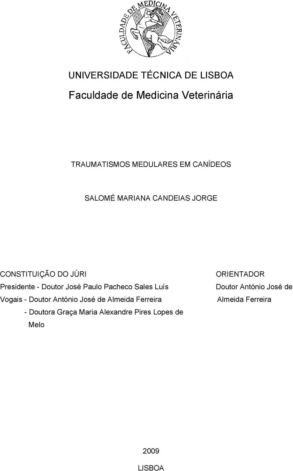 Pacheco Sales Luís Vogais - Doutor António José de Almeida Ferreira - Doutora Graça Maria