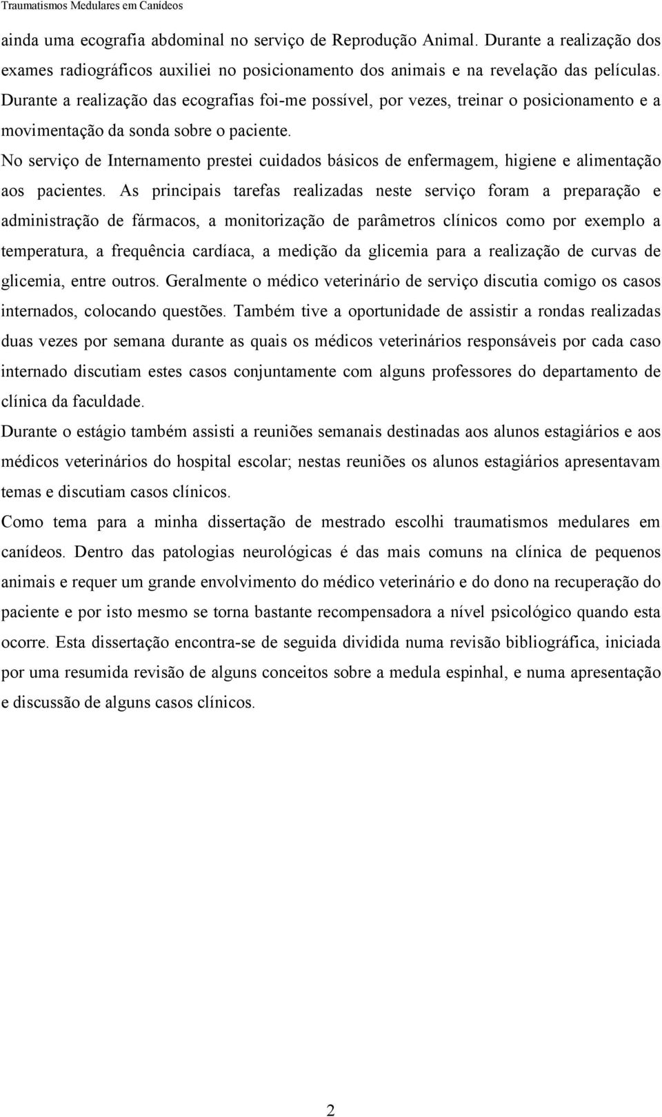 No serviço de Internamento prestei cuidados básicos de enfermagem, higiene e alimentação aos pacientes.