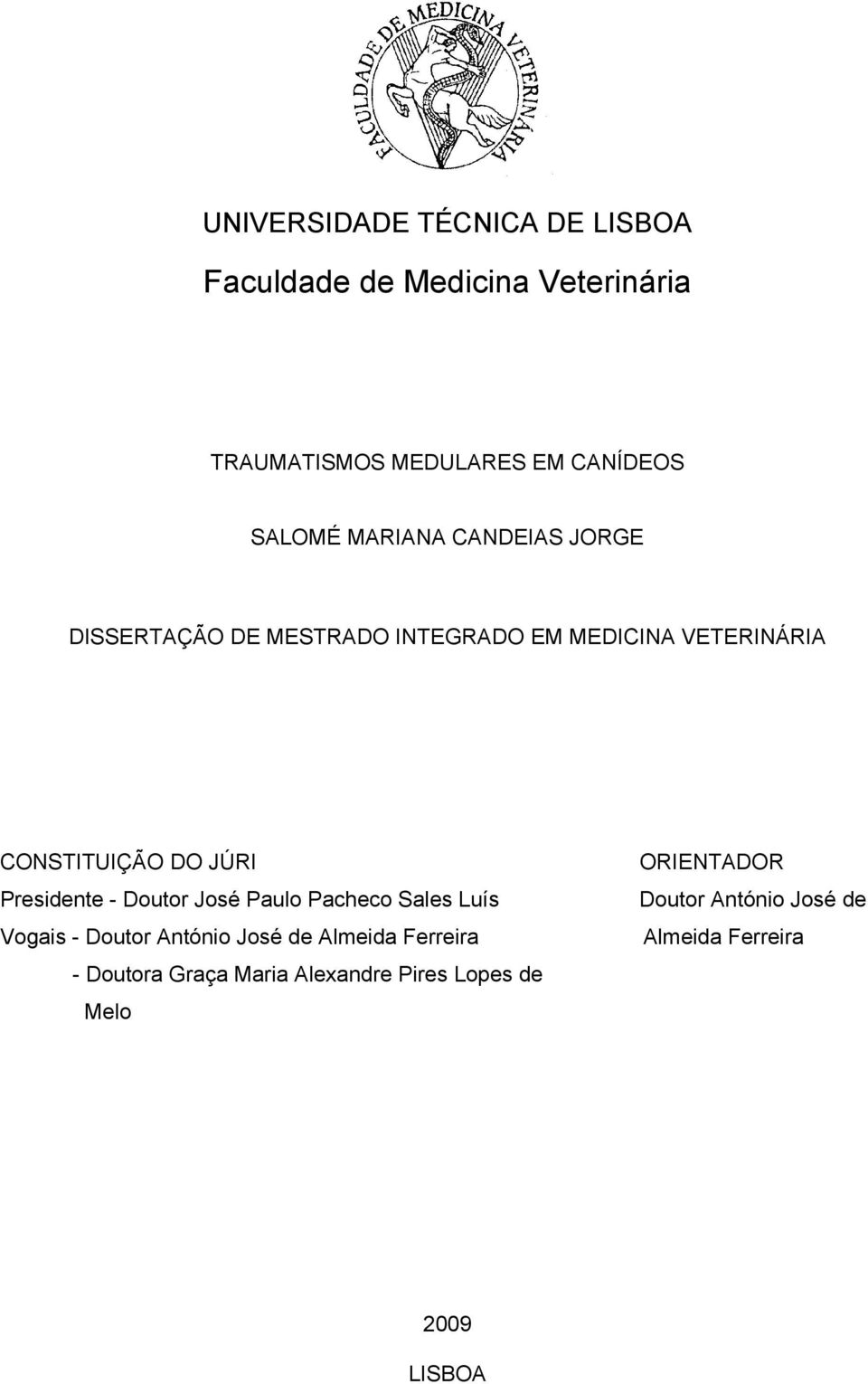 JÚRI Presidente - Doutor José Paulo Pacheco Sales Luís Vogais - Doutor António José de Almeida Ferreira -