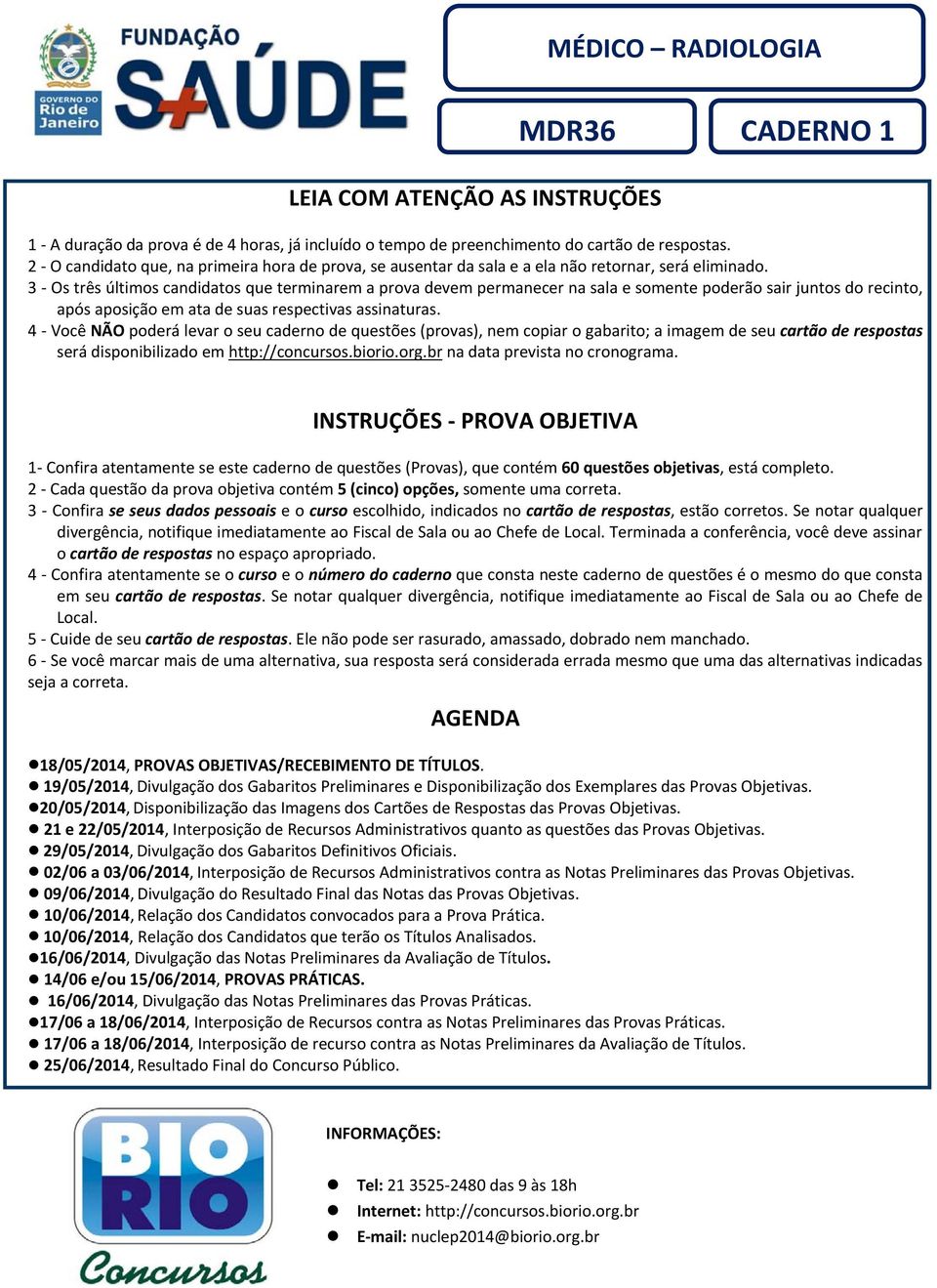 3 - Os três últimos candidatos que terminarem a prova devem permanecer na sala e somente poderão sair juntos do recinto, após aposição em ata de suas respectivas assinaturas.