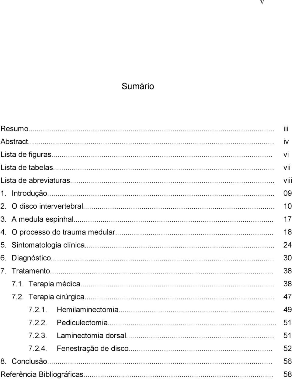 .. 24 6. Diagnóstico... 30 7. Tratamento... 38 7.1. Terapia médica... 38 7.2. Terapia cirúrgica... 47 7.2.1. Hemilaminectomia... 49 7.