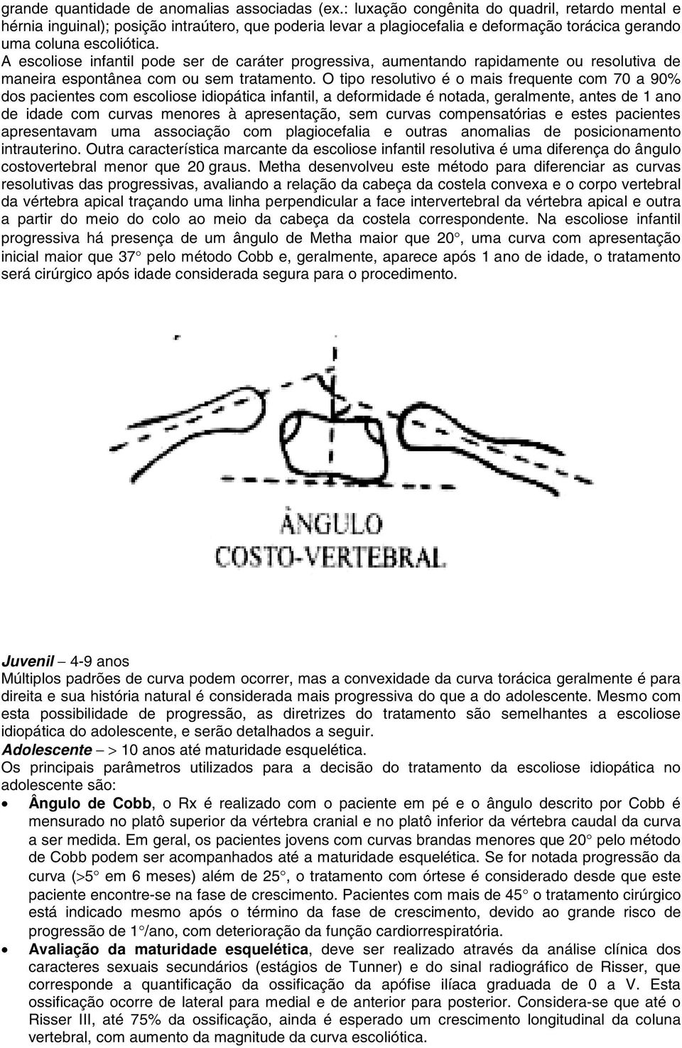 A escoliose infantil pode ser de caráter progressiva, aumentando rapidamente ou resolutiva de maneira espontânea com ou sem tratamento.