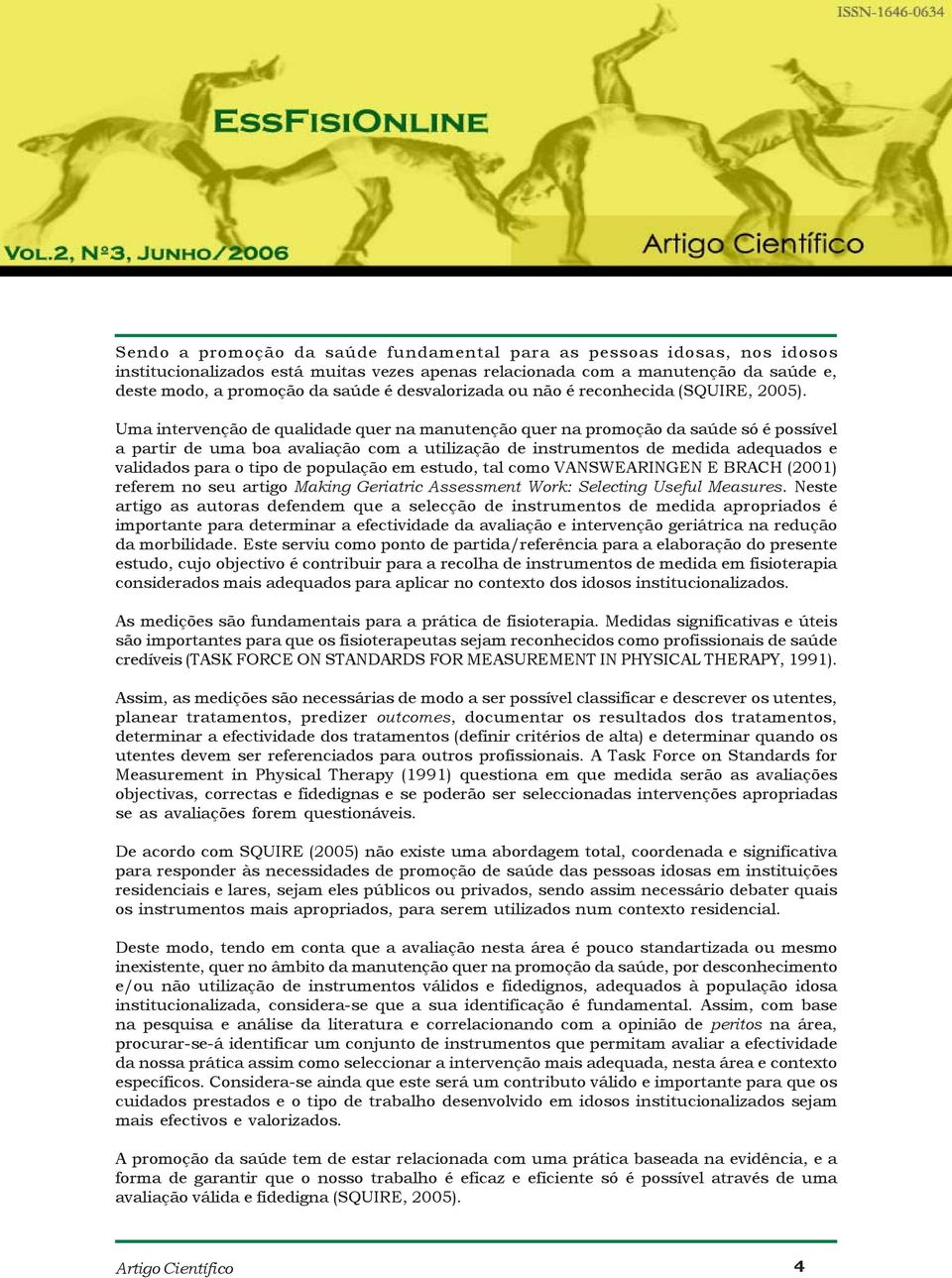 Uma intervenção de qualidade quer na manutenção quer na promoção da saúde só é possível a partir de uma boa avaliação com a utilização de instrumentos de medida adequados e validados para o tipo de