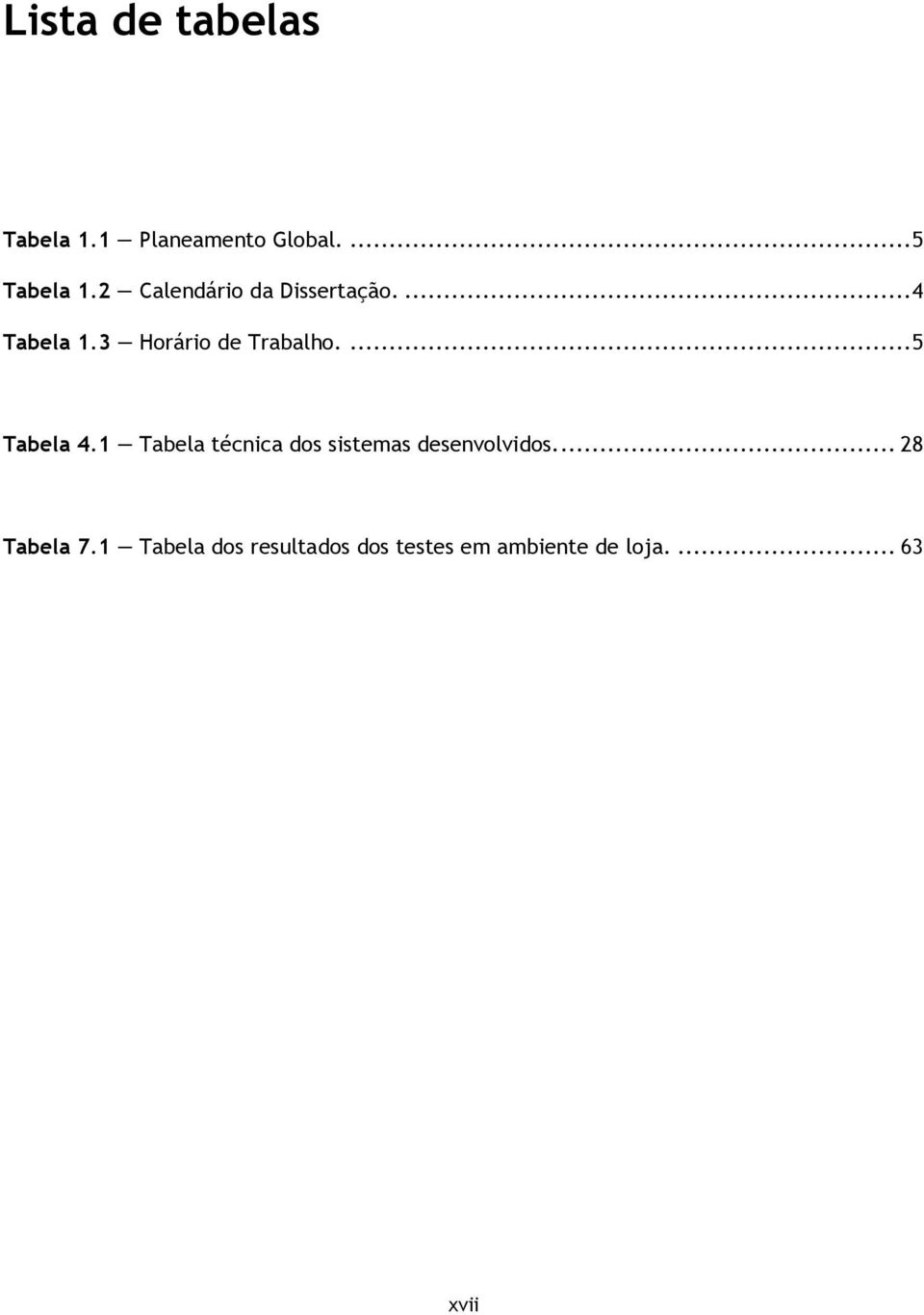 ... 5 Tabela 4.1 Tabela técnica dos sistemas desenvolvidos.