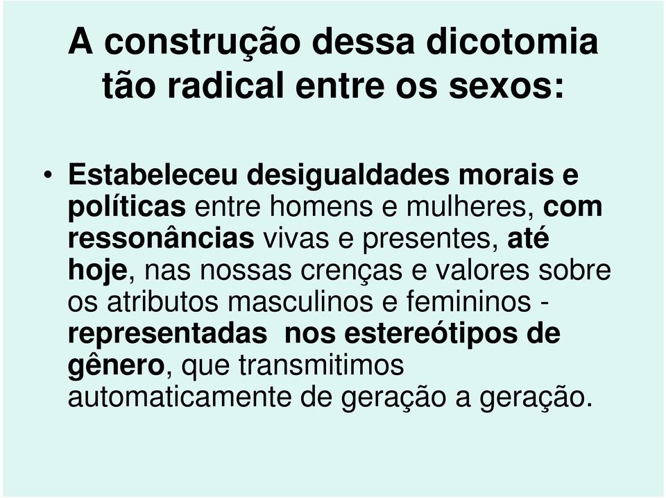 hoje, nas nossas crenças e valores sobre os atributos masculinos e femininos -