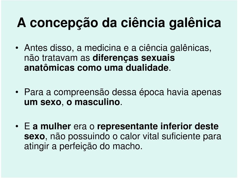 Para a compreensão dessa época havia apenas um sexo, o masculino.