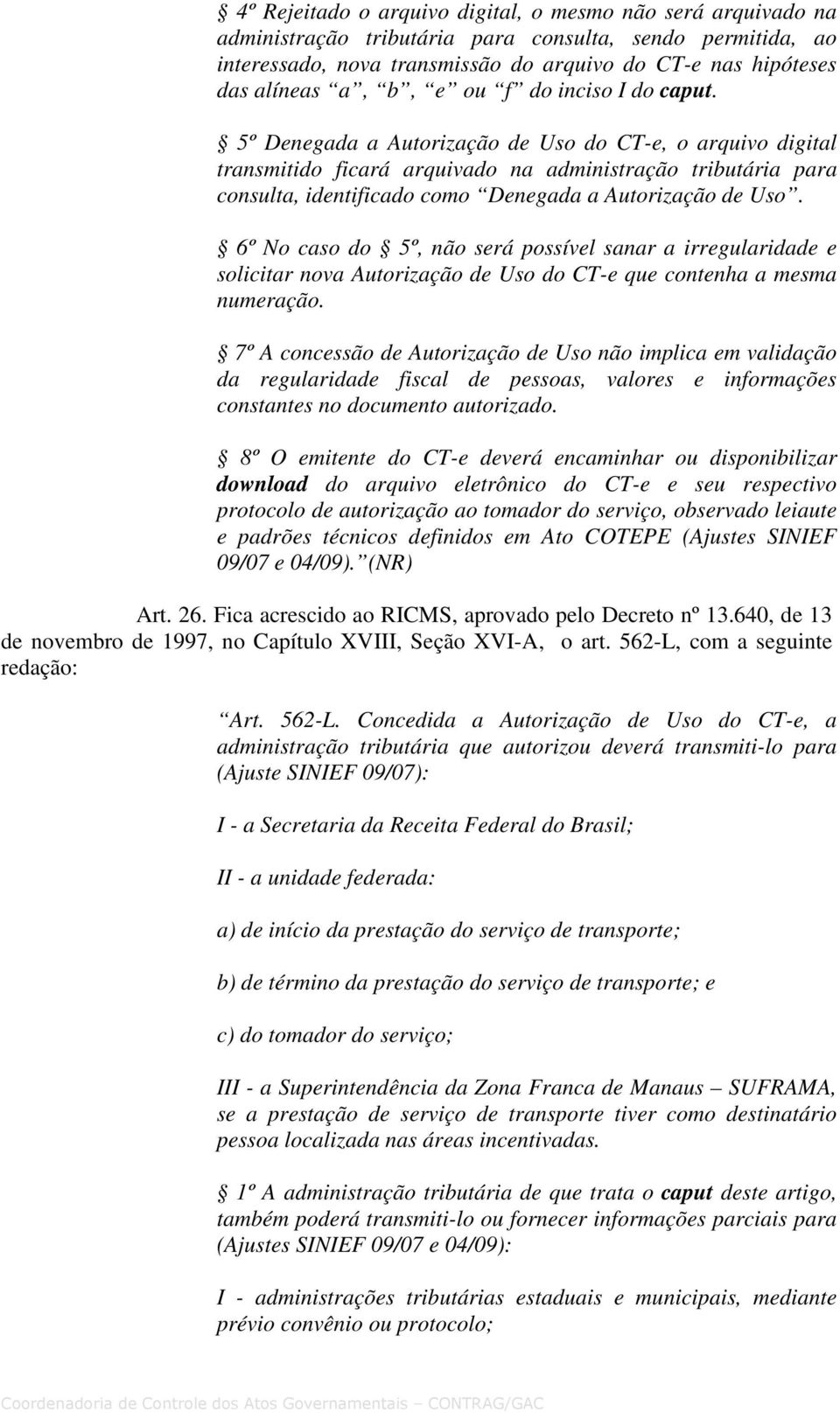 5º Denegada a Autorização de Uso do CT-e, o arquivo digital transmitido ficará arquivado na administração tributária para consulta, identificado como Denegada a Autorização de Uso.