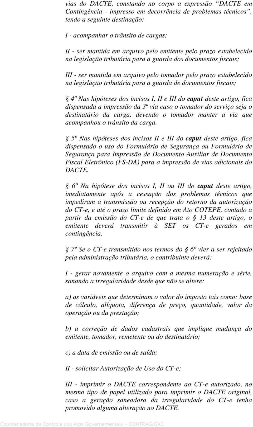 tributária para a guarda de documentos fiscais; 4º Nas hipóteses dos incisos I, II e III do caput deste artigo, fica dispensada a impressão da 3ª via caso o tomador do serviço seja o destinatário da