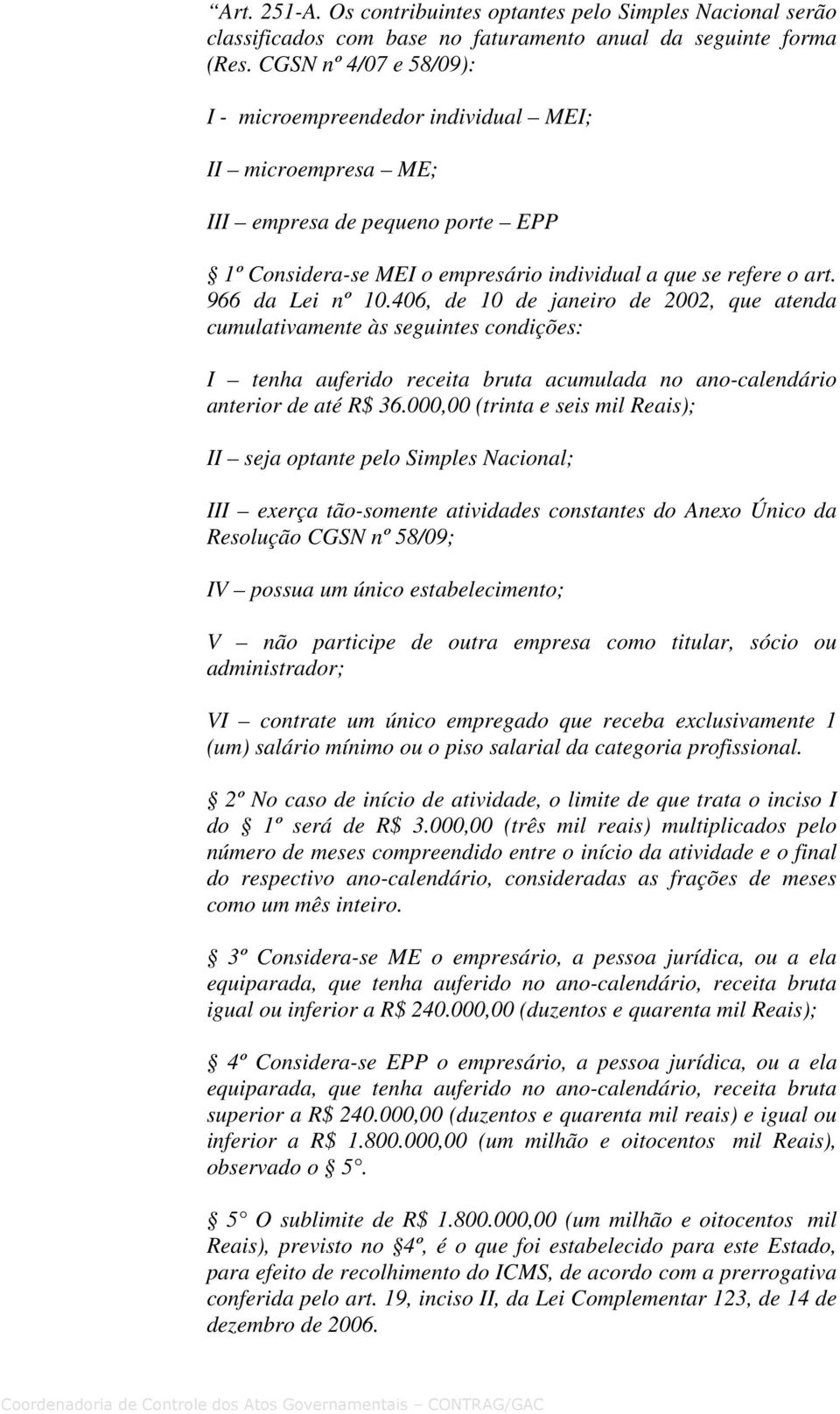 406, de 10 de janeiro de 2002, que atenda cumulativamente às seguintes condições: I tenha auferido receita bruta acumulada no ano-calendário anterior de até R$ 36.