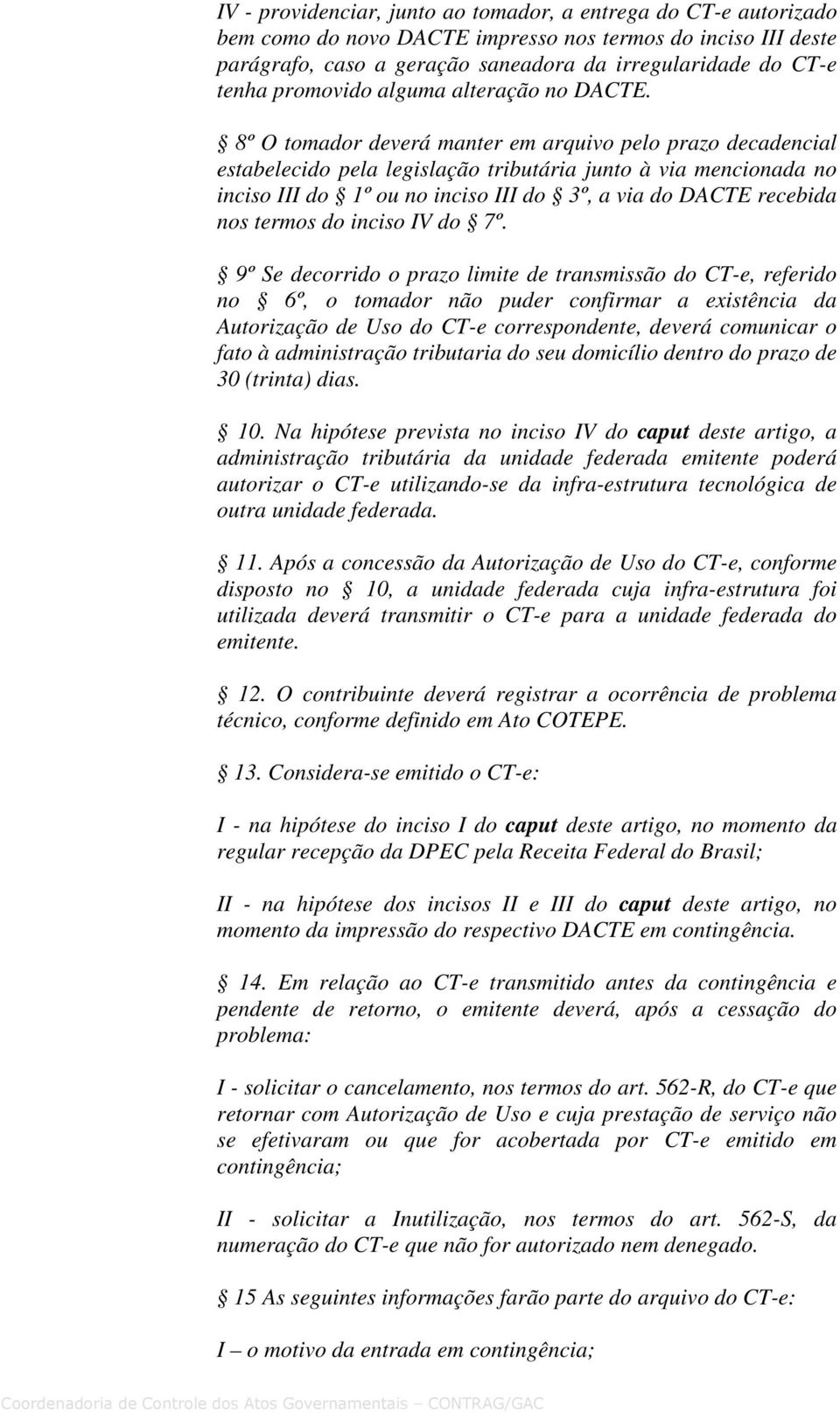 8º O tomador deverá manter em arquivo pelo prazo decadencial estabelecido pela legislação tributária junto à via mencionada no inciso III do 1º ou no inciso III do 3º, a via do DACTE recebida nos