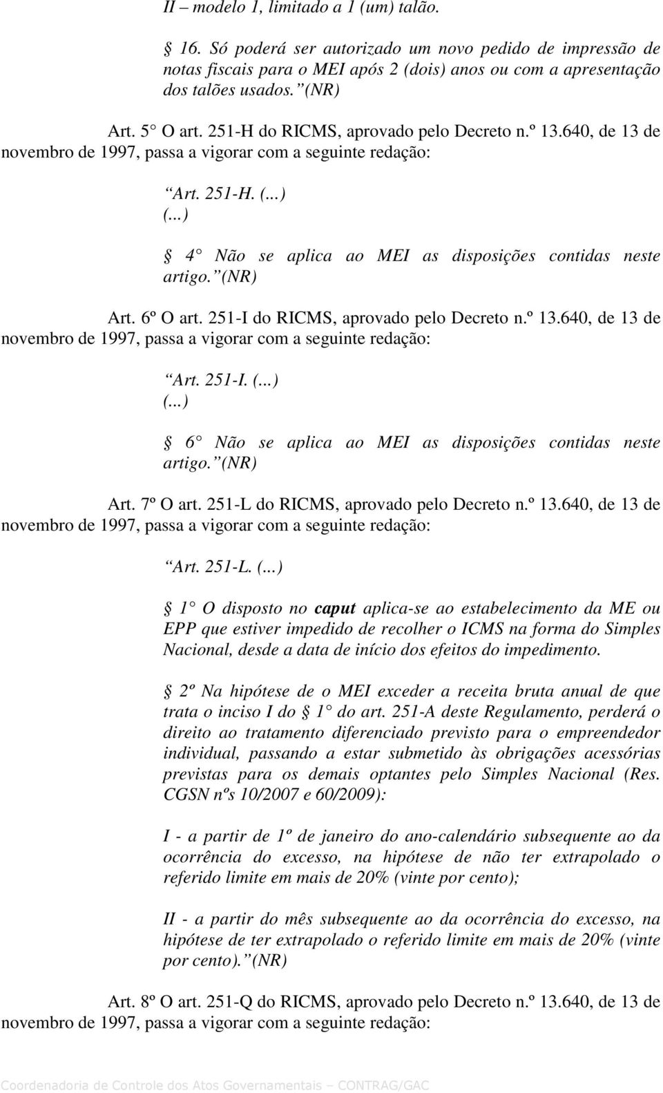 6º O art. 251-I do RICMS, aprovado pelo Decreto n.º 13.640, de 13 de novembro de 1997, passa a vigorar com a seguinte Art. 251-I. 6 Não se aplica ao MEI as disposições contidas neste artigo. (NR) Art.