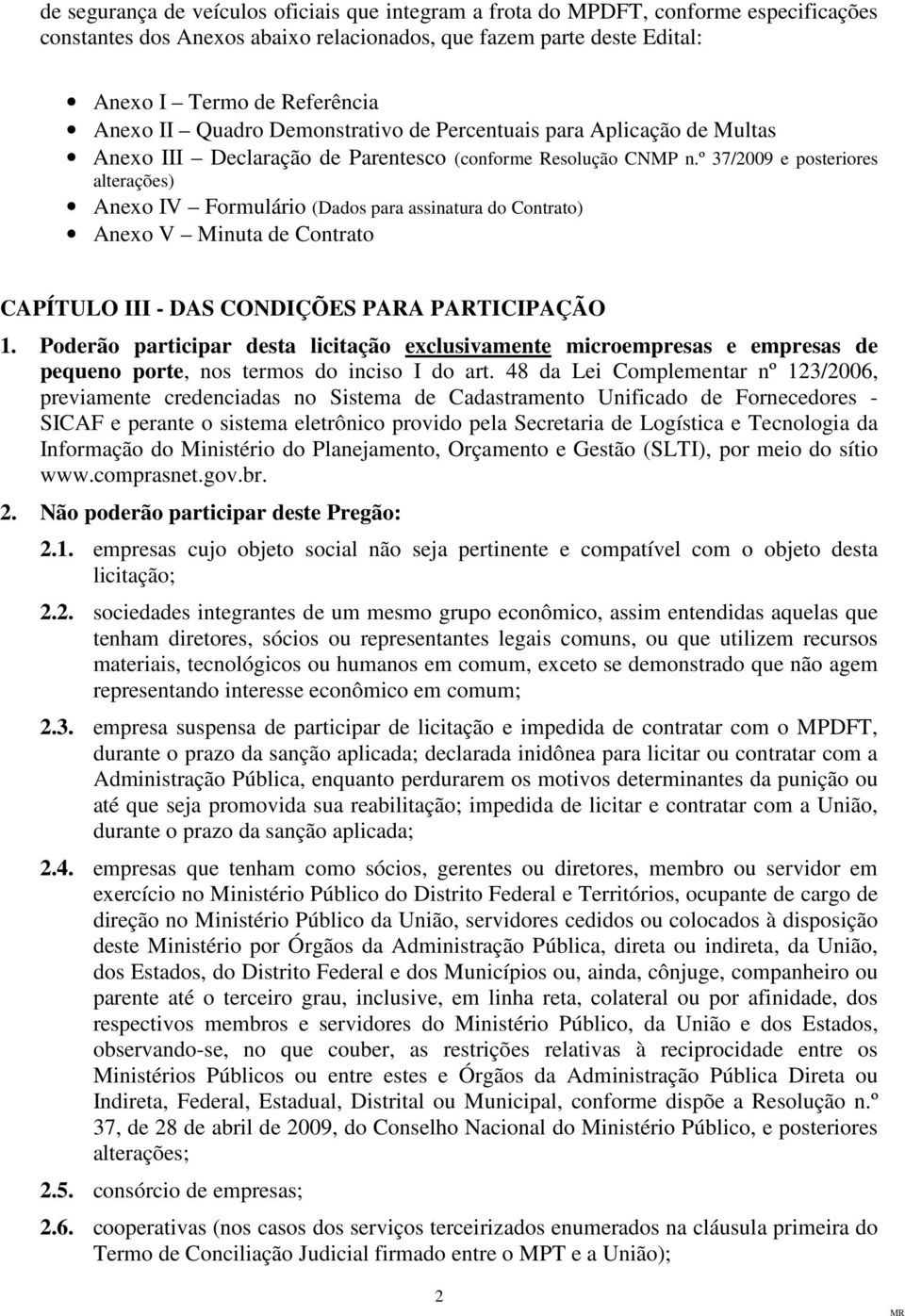 º 37/2009 e posteriores alterações) Anexo IV Formulário (Dados para assinatura do Contrato) Anexo V Minuta de Contrato CAPÍTULO III - DAS CONDIÇÕES PARA PARTICIPAÇÃO 1.