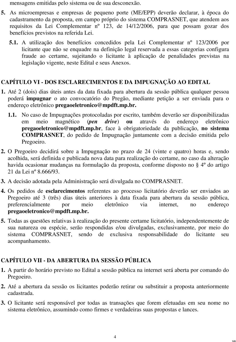 123, de 14/12/2006, para que possam gozar dos benefícios previstos na referida Lei. 5.1. A utilização dos benefícios concedidos pela Lei Complementar nº 123/2006 por licitante que não se enquadre na