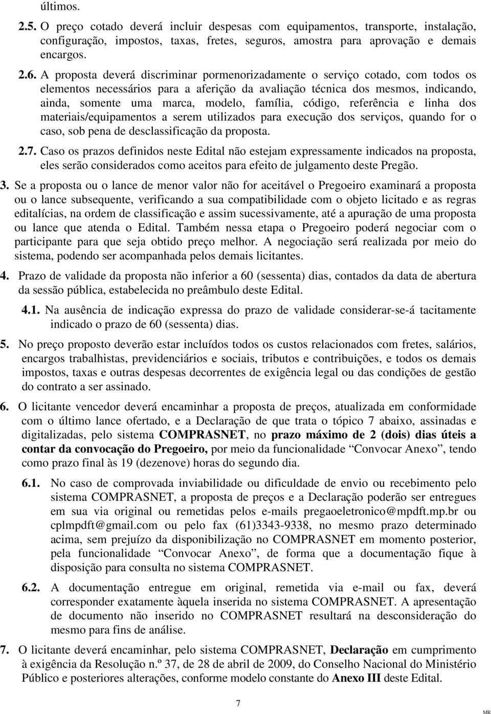 família, código, referência e linha dos materiais/equipamentos a serem utilizados para execução dos serviços, quando for o caso, sob pena de desclassificação da proposta. 2.7.