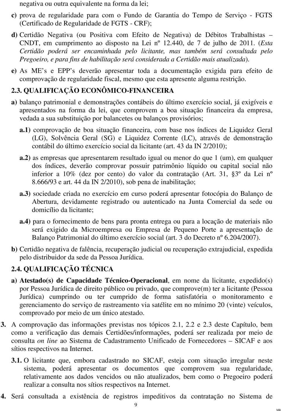 (Esta Certidão poderá ser encaminhada pelo licitante, mas também será consultada pelo Pregoeiro, e para fins de habilitação será considerada a Certidão mais atualizada).