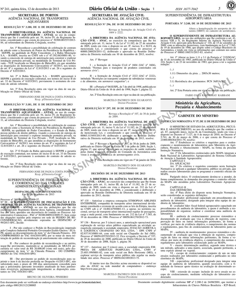 54, inciso IV, do Regimento Interno, considerando o que consta do processo n 50300.001557/2013-84, ad referendum da Diretoria Colegiada, resolve: Art.