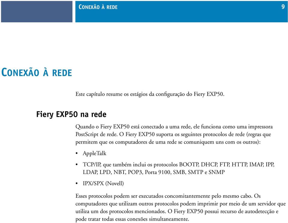O Fiery EXP50 suporta os seguintes protocolos de rede (regras que permitem que os computadores de uma rede se comuniquem uns com os outros): AppleTalk TCP/IP, que também inclui os protocolos BOOTP,